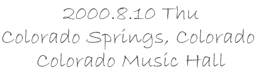2000.8.10 Thu Colorado Springs, Colorado Colorado Music Hall
